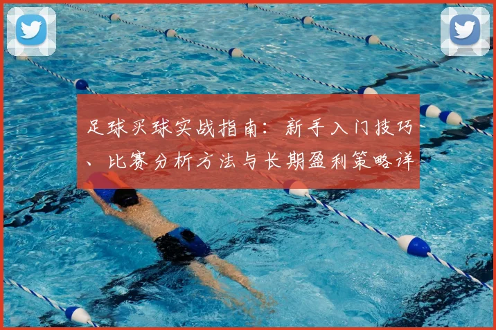 足球买球实战指南:新手入门技巧、比赛分析方法与长期盈利策略详解